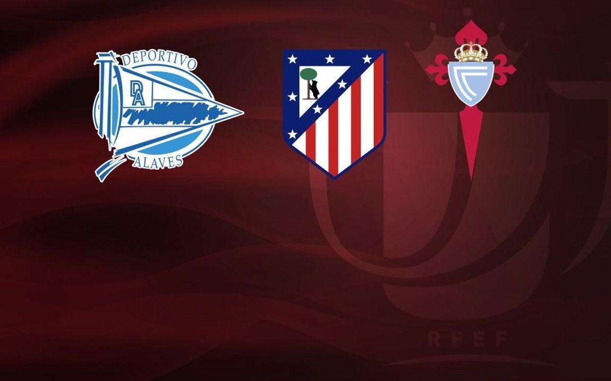 Potential Copa del Rey semi final opponents:Alavés, Atlético Madrid and Celta